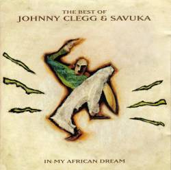 Johnny Clegg : In My African Dream - The Best of Johnny Clegg & Savuka